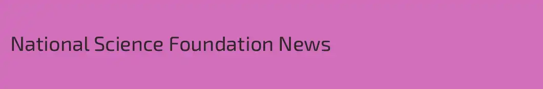 National Science Foundation News